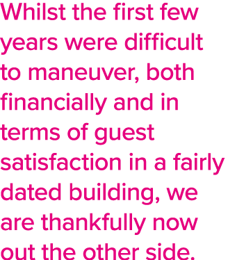 Whilst the first few years were difficult to maneuver, both financially and in terms of guest satisfaction in a fairl   