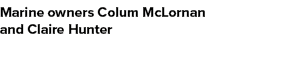 Marine owners Colum McLornan and Claire Hunter 