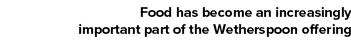 Food has become an increasingly important part of the Wetherspoon offering