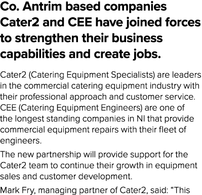 Co  Antrim based companies Cater2 and CEE have joined forces to strengthen their business capabilities and create job   