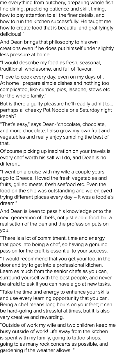 me everything from butchery, preparing whole fish, fine dining, practicing patience and skill, timing, how to pay att   