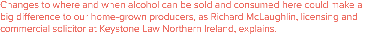 Changes to where and when alcohol can be sold and consumed here could make a big difference to our home-grown produce   