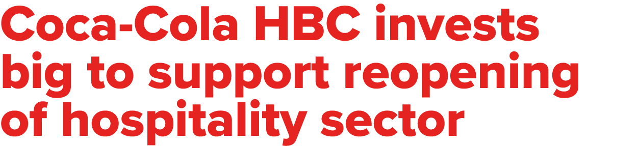 Coca-Cola HBC invests big to support reopening of hospitality sector