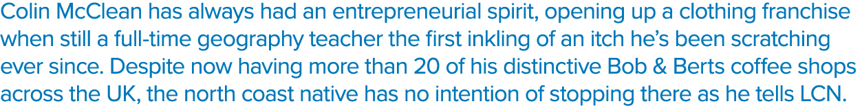 Colin McClean has always had an entrepreneurial spirit, opening up a clothing franchise when still a full-time geogra   