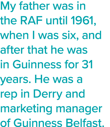 My father was in the RAF until 1961, when I was six, and after that he was in Guinness for 31 years  He was a rep in    