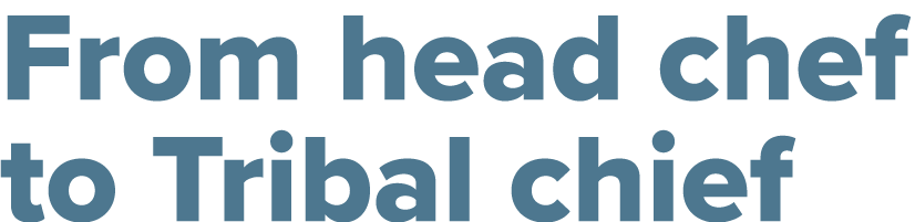 From head chef to Tribal chief