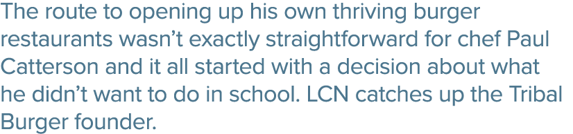 The route to opening up his own thriving burger restaurants wasn t exactly straightforward for chef Paul Catterson an   