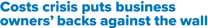 Costs crisis puts business owners  backs against the wall
