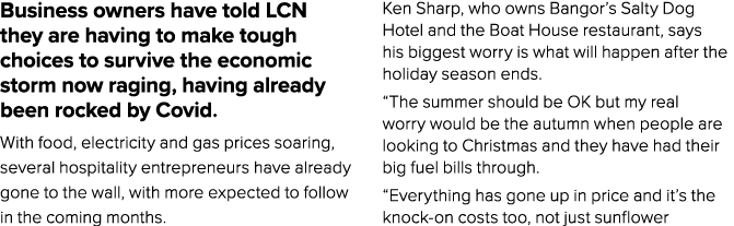 Business owners have told LCN they are having to make tough choices to survive the economic storm now raging, having    