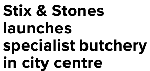 Stix & Stones launches specialist butchery in city centre