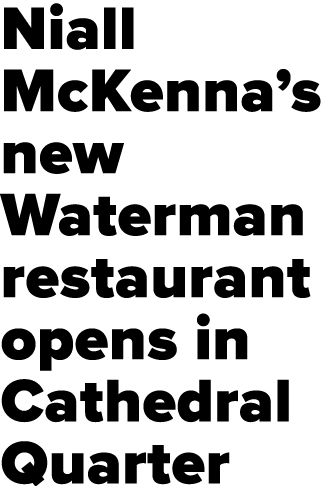 Niall McKenna s new Waterman restaurant opens in Cathedral Quarter