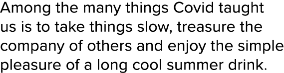 Among the many things Covid taught us is to take things slow, treasure the company of others and enjoy the simple ple   
