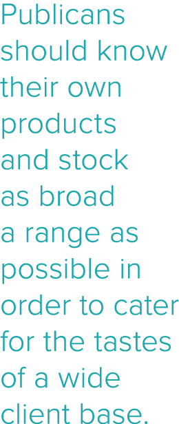 Publicans should know their own products and stock as broad a range as possible in order to cater for the tastes of a   