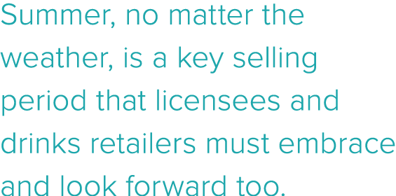 Summer, no matter the weather, is a key selling period that licensees and drinks retailers must embrace and look forw   