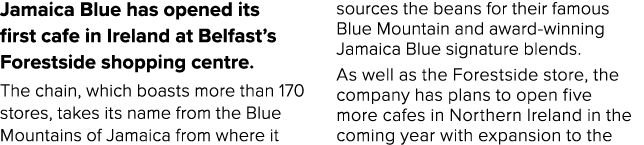 Jamaica Blue has opened its first cafe in Ireland at Belfast s Forestside shopping centre  The chain, which boasts mo   