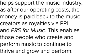 helps support the music industry, as after our operating costs, the money is paid back to the music creators as royal   