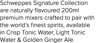 Schweppes Signature Collection are naturally flavoured 200ml premium mixers crafted to pair with the world s finest s   