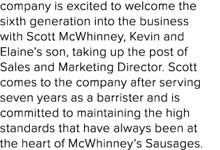 company is excited to welcome the sixth generation into the business with Scott McWhinney, Kevin and Elaine s son, ta   