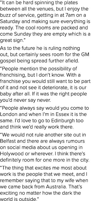  It can be hard spinning the plates between all the venues, but I enjoy the buzz of service, getting in at 7am on a S   