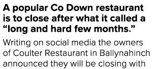 A popular Co Down restaurant is to close after what it called a  long and hard few months   Writing on social media t   