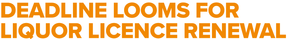 DEADLINE LOOMS FOR LIQUOR LICENCE RENEWAL