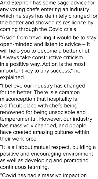 And Stephen has some sage advice for any young chefs entering an industry which he says has definitely changed for th   