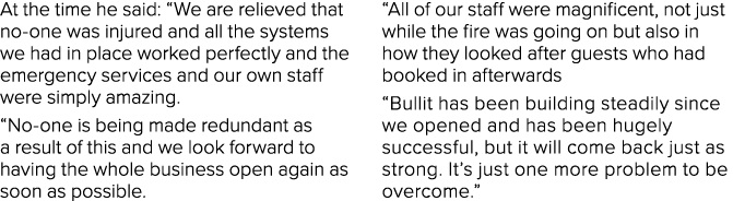 At the time he said:  We are relieved that no-one was injured and all the systems we had in place worked perfectly an   