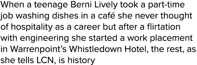 When a teenage Berni Lively took a part-time job washing dishes in a café she never thought of hospitality as a caree   