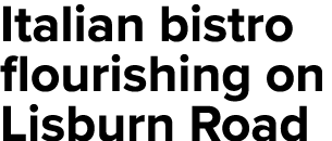 Italian bistro flourishing on Lisburn Road