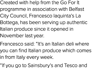 Created with help from the Go For It programme in association with Belfast City Council, Francesco Iaquinta s La Bott   