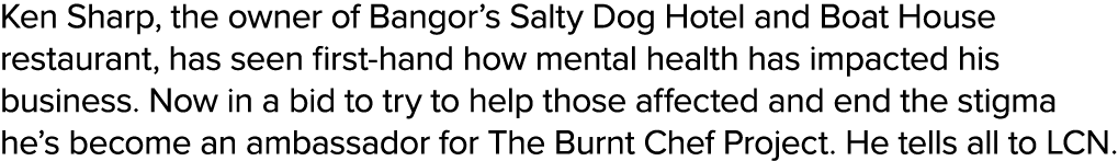 Ken Sharp, the owner of Bangor s Salty Dog Hotel and Boat House restaurant, has seen first-hand how mental health has   