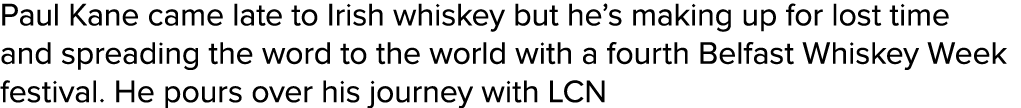 Paul Kane came late to Irish whiskey but he s making up for lost time and spreading the word to the world with a four   