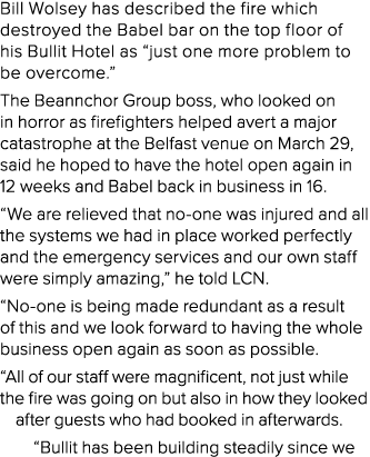 Bill Wolsey has described the fire which destroyed the Babel bar on the top floor of his Bullit Hotel as  just one mo   