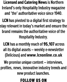 Licensed and Catering News is Northern Ireland s only Hospitality Industry magazine and  the  authoritative voice sin   