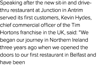 Speaking after the new sit-in and drive-thru restaurant at Junction in Antrim served its first customers, Kevin Hydes   