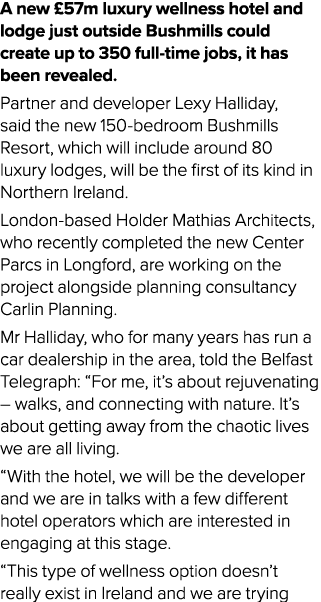 A new  57m luxury wellness hotel and lodge just outside Bushmills could create up to 350 full-time jobs, it has been    