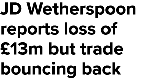 JD Wetherspoon reports loss of  13m but trade bouncing back