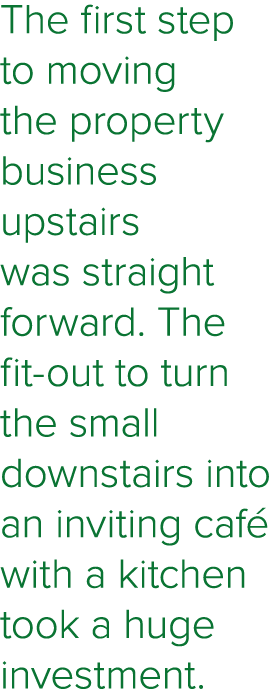 The first step to moving the property business upstairs was straight forward  The fit-out to turn the small downstair   