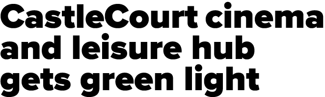 CastleCourt cinema and leisure hub gets green light