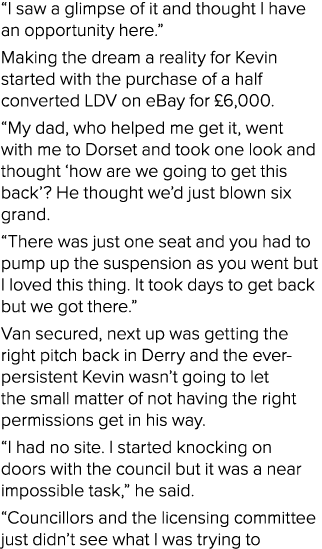  I saw a glimpse of it and thought I have an opportunity here   Making the dream a reality for Kevin started with the   