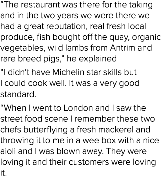  The restaurant was there for the taking and in the two years we were there we had a great reputation, real fresh loc   