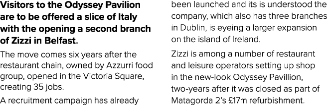 Visitors to the Odyssey Pavilion are to be offered a slice of Italy with the opening a second branch of Zizzi in Belf   