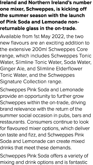 Ireland and Northern Ireland s number one mixer, Schweppes, is kicking off the summer season with the launch of Pink    