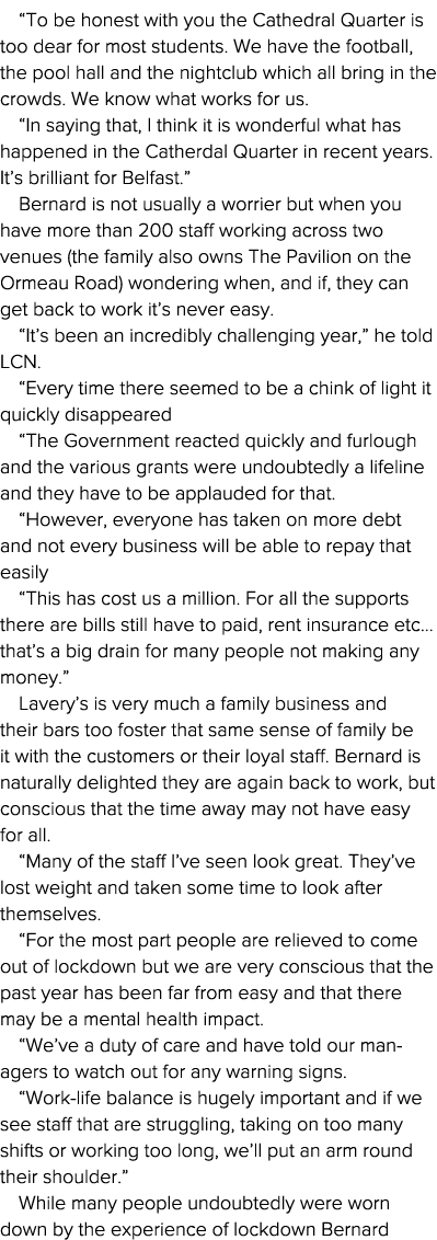  To be honest with you the Cathedral Quarter is too dear for most students  We have the football, the pool hall and t   