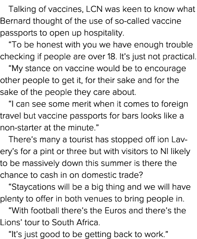 Talking of vaccines, LCN was keen to know what Bernard thought of the use of so-called vaccine passports to open up h   
