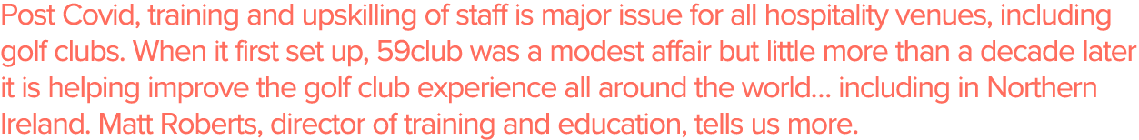 Post Covid, training and upskilling of staff is major issue for all hospitality venues, including golf clubs  When it   