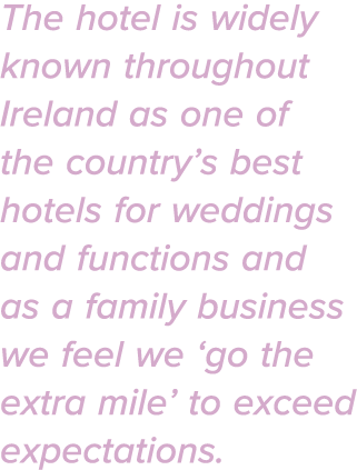 The hotel is widely known throughout Ireland as one of the country s best hotels for weddings and functions and as a    