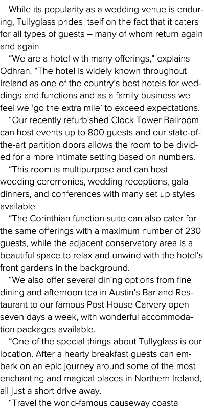 While its popularity as a wedding venue is enduring, Tullyglass prides itself on the fact that it caters for all type   