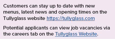 Customers can stay up to date with new menus, latest news and opening times on the Tullyglass website https:  tullygl   