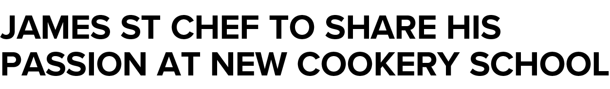 James St chef to share his passion at new cookery school